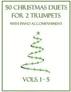 50 Christmas Duets for 2 Trumpets with Piano Accompaniment: Vols. 1-5