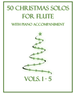 50 Christmas Solos for Flute with Piano Accompaniment: Vols. 1-5