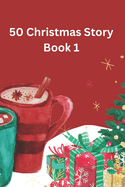 50 Christmas Story Book 1: a Christmas story Christmas, a Christmas story, a Christmas story Christmas, let the spirit of Christmas fill every home.