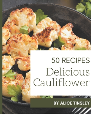 50 Delicious Cauliflower Recipes: The Highest Rated Cauliflower Cookbook You Should Read - Tinsley, Alice