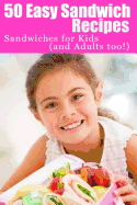 50 Easy Sandwich Recipes: Sandwiches for Kids (and Adults Too!)