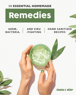 50 Essential Homemade Remedies: Germ, Bacteria, and Virus-Fighting Hand Sanitizer Recipes