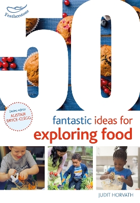 50 Fantastic Ideas for Exploring Food - Horvath, Judit, and Bryce-Clegg, Alistair, Dr. (Volume editor)