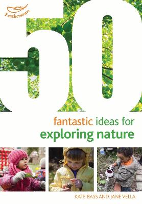 50 Fantastic Ideas for Exploring Nature - Bass, Kate, and Vella, Jane