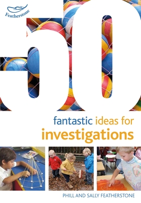 50 Fantastic Ideas for Investigations - Featherstone, Sally, and Featherstone, Phill