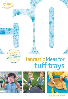 50 Fantastic Ideas for Tuff Trays - Wright, Sally, and Bryce-Clegg, Alistair (Volume editor)