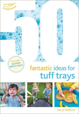 50 Fantastic Ideas for Tuff Trays - Wright, Sally, and Bryce-Clegg, Alistair, Dr. (Volume editor)