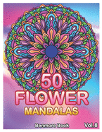 50 Flower Mandalas: Big Mandala Coloring Book for Adults 50 Images Stress Management Coloring Book For Relaxation, Meditation, Happiness and Relief & Art Color Therapy (Volume 8)