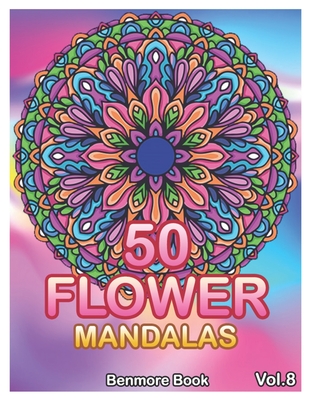 50 Flower Mandalas: Big Mandala Coloring Book for Adults 50 Images Stress Management Coloring Book For Relaxation, Meditation, Happiness and Relief & Art Color Therapy (Volume 8) - Book, Benmore