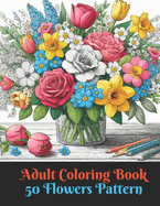 50 Flowers: An Adult Coloring Book: mindful patterns coloring book for adults flowers