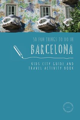 50 Fun Things To Do in Barcelona: Kids City Guide and Travel Activity Book - Berry, Sarah