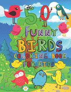 50 Funny Birds Coloring Book for Kids: Super Fun Coloring Book for Kids Ages 4-8, Funny Gift for Kids, Birds Lovers