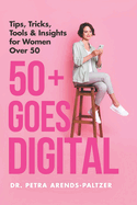 50+ Goes Digital: Tips, Tricks, Tools & Insights for Women Over 50