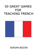 50 Great Games for Teaching French: Exciting Language Games for Young Learners