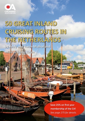 50 Great Inland Cruising Routes in the Netherlands: A guide to 50 great cruises on the rivers and canals of the Netherlands, with details of locks, bridges, moorings and facilities on each waterway - Mulholland, Andy And Gwen, and Knight, Gordon (Editor)