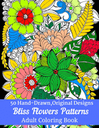 50 Hand-Drawn, Original Designs Bliss Flowers Patterns Adult Coloring Book: Mandala Inspired and Flower Inspired Designs For Relaxation and Stress Relief (Volume-3)