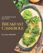 50 Homemade Breakfast Casserole Recipes: I Love Breakfast Casserole Cookbook!