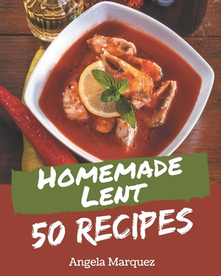 50 Homemade Lent Recipes: Lent Cookbook - Where Passion for Cooking Begins - Marquez, Angela