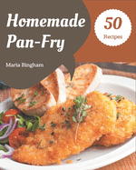 50 Homemade Pan-Fry Recipes: A One-of-a-kind Pan-Fry Cookbook