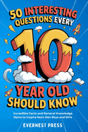 50 Interesting Questions Every 10-Year-Old Should Know: Incredible Facts and General Knowledge Gems to Inspire Next-Gen Boys and Girls