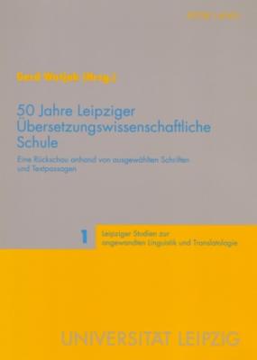 50 Jahre Leipziger Uebersetzungswissenschaftliche Schule: Eine Rueckschau anhand von ausgewaehlten Schriften und Textpassagen - Schmitt, Peter A, and Wotjak, Gerd (Editor)