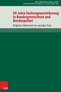 50 Jahre Seelsorgevereinbarung in Bundesgrenzschutz Und Bundespolizei: Religioses Bekenntnis Im Neutralen Staat