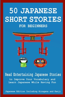 50 Japanese Stories for Beginners Read Entertaining Japanese Stories to Improve Your Vocabulary and Learn Japanese While Having Fun - Tamaka Pedersen, Christian, and English Japanese Language and Teachers C, and Stahl, Christian