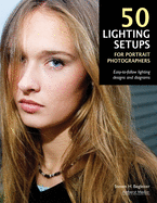 50 Lighting Setups for Portrait Photographers: Easy-To-Follow Lighting Designs and Diagrams, Vol. 2