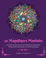 50 Magnifiques Mandalas: Livre de coloriage anti-stress qui stimulera votre esprit artistique
