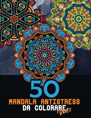 50 Mandala antistress da colorare Vol.2: libro da colorare per adulti con disegni grandi e rilassanti per eliminare le energie negative - Colora, Rilassati E