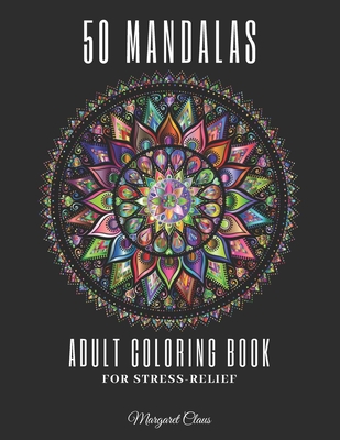 50 Mandalas Coloring Book for Adults: The World's Most Beautiful Mandalas for Stress Relief and Relaxation - Claus, Margaret