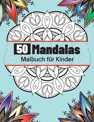 50 Mandalas Malbuch f?r Kinder: Die schnsten Mandalas zum Entspannen, Die ultimative Sammlung von Mandala-Malvorlagen f?r Kinder ab 4 Jahren Spa? und Entspannung mit Mandalas f?r Jungen und M?dchen - Motley, Charlie