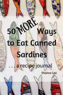 50 More Ways to Eat Canned Sardines: . . . a Recipe Journal