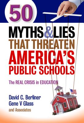 50 Myths and Lies That Threaten America's Public Schools: The Real Crisis in Education - Berliner, David C, and Glass, Gene V