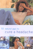 50 Natural Ways to Cure a Headache - Airey, Raje