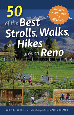 50 of the Best Strolls, Walks, and Hikes Around Reno - White, Mike, and Vollmer, Mark (Photographer)