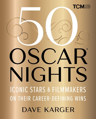 50 Oscar Nights: Iconic Stars & Filmmakers on Their Career-Defining Wins - Karger, Dave