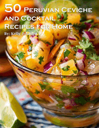 50 Peruvian Ceviche and Cocktail Recipes for Home