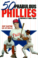 50 Phabulous Phillies - Clayton, Skip, and Moeller, Jeff, and Kalas, Harry (Foreword by)