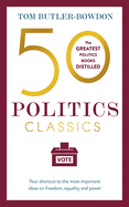 50 Politics Classics: Your shortcut to the most important ideas on freedom, equality, and power