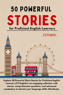 50 Powerful Short Stories for Proficient English Learners (C2 English) - 373pgs: Master Advanced English with Engaging Tales: Expand Vocabulary, Enhance Comprehension, and Sharpen Your Skills