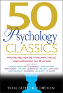 50 Psychology Classics: Who We are, How We Think, What We Do Insight and Inspiration from 50 Key Books