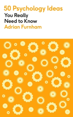 50 Psychology Ideas You Really Need to Know: A complete introduction to the key concepts and theories of psychology - Furnham, Adrian