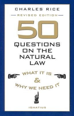 50 Questions on the Natural Law: What It Is and Why We Need It - Rice, Charles E