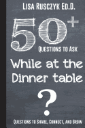50+ Questions to Ask While at the Dinner Table: Questions to Share, Connect, and Grow