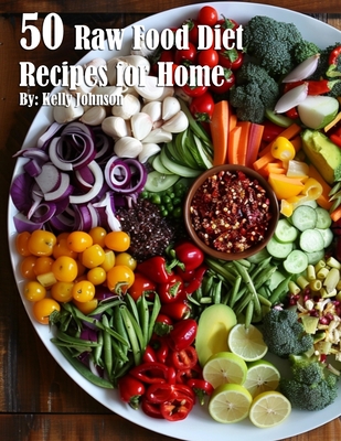 50 Raw Food Diet Recipes for Home - Johnson, Kelly