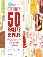 50 Recetas de Polos (Ice Kitchen): Sabores Sensacionales, Desde Frutas y Especias Hasta Cafe, Chocolate y Frutos Secos