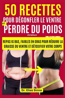 50 recettes pour d?gonfler le ventre et perdre du poids: Repas IG Bas, faibles en gras pour r?duire la graisse du ventre et d?toxifier votre corps - Sinno, Elisa