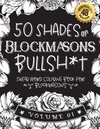 50 Shades of Blockmasons Bullsh*t: Swear Word Coloring Book For Blockmasons: Funny gag gift for Blockmasons w/ humorous cusses & snarky sayings Blockmasons want to say at work, motivating quotes & patterns for working adult relaxation