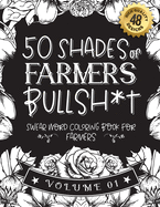 50 Shades of farmers Bullsh*t: Swear Word Coloring Book For farmers: Funny gag gift for farmers w/ humorous cusses & snarky sayings farmers want to say at work, motivating quotes & patterns for working adult relaxation